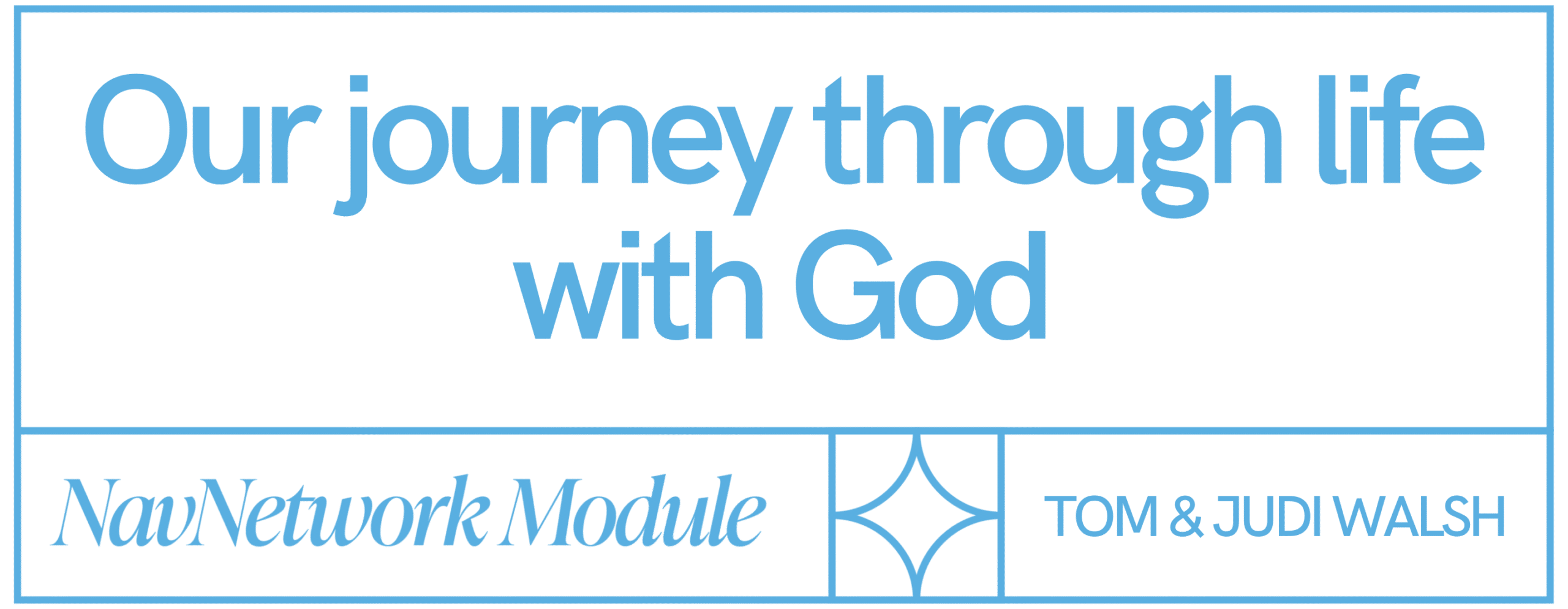 Our journey through life with God, NavNetwork Module by Tom & Judi Walsh